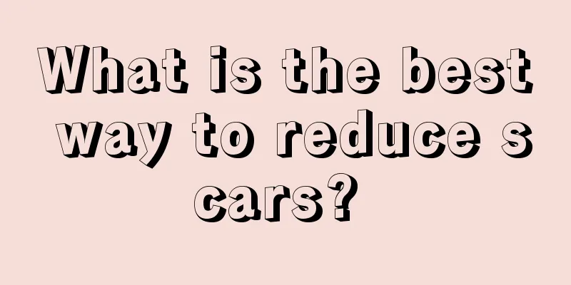 What is the best way to reduce scars? 