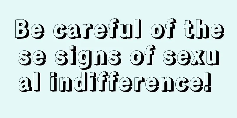 Be careful of these signs of sexual indifference! 