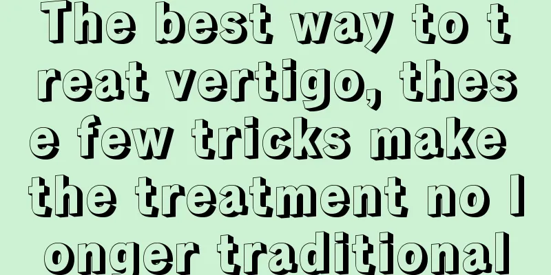 The best way to treat vertigo, these few tricks make the treatment no longer traditional