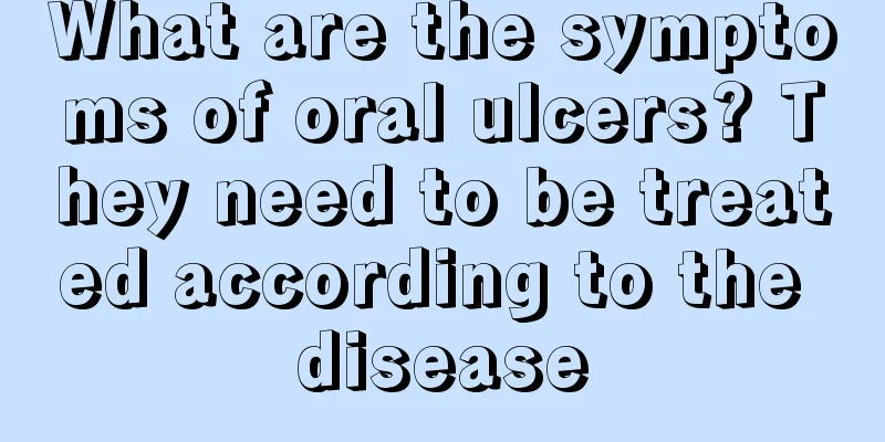 What are the symptoms of oral ulcers? They need to be treated according to the disease