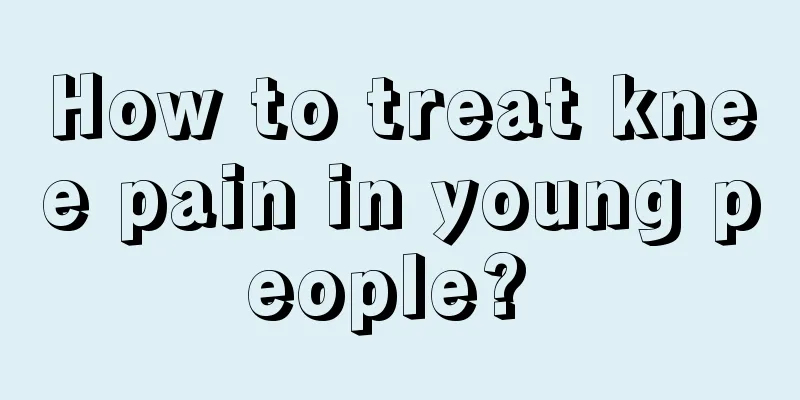 How to treat knee pain in young people? 