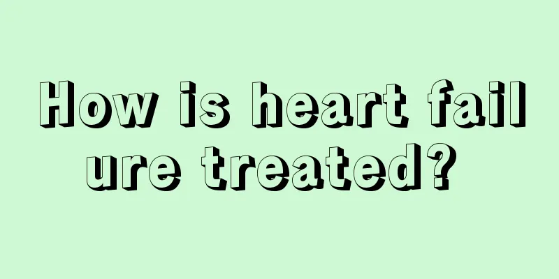 How is heart failure treated? 