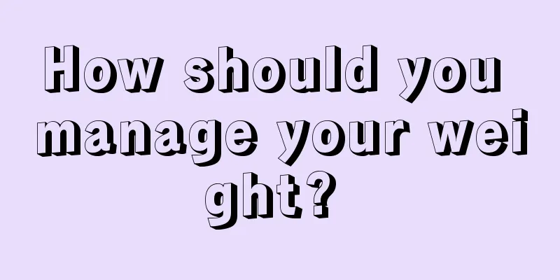 How should you manage your weight? 