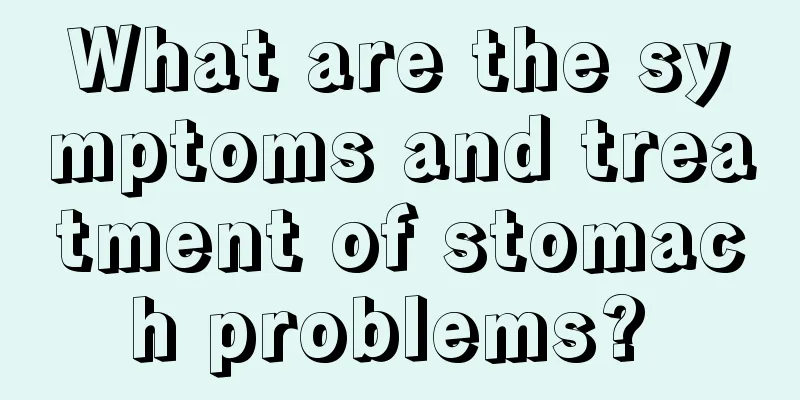 What are the symptoms and treatment of stomach problems? 