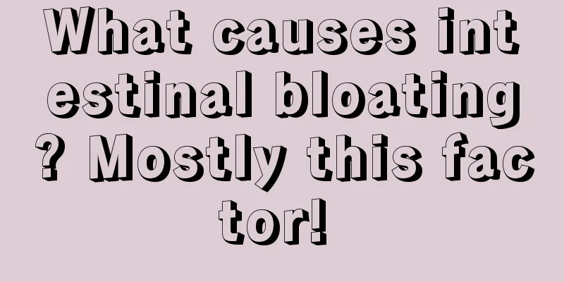 What causes intestinal bloating? Mostly this factor! 