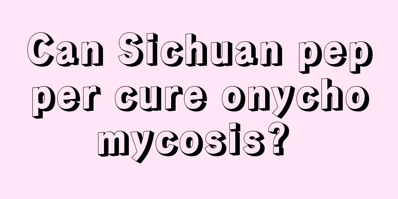 Can Sichuan pepper cure onychomycosis? 