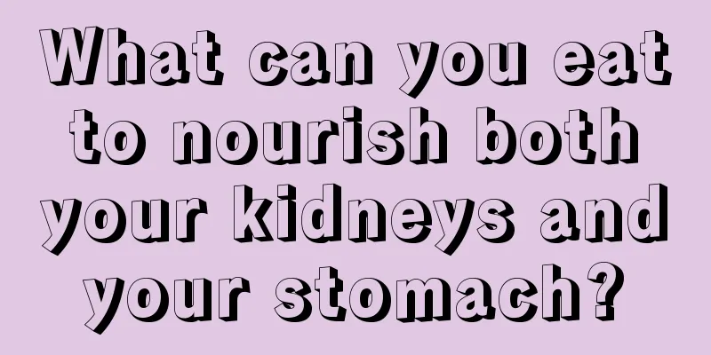 What can you eat to nourish both your kidneys and your stomach? 