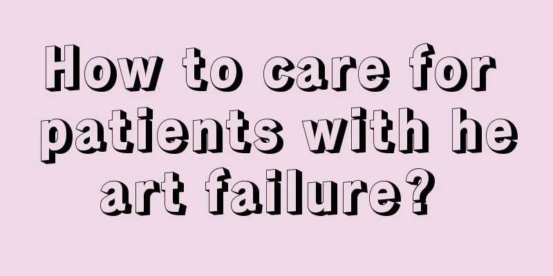 How to care for patients with heart failure? 