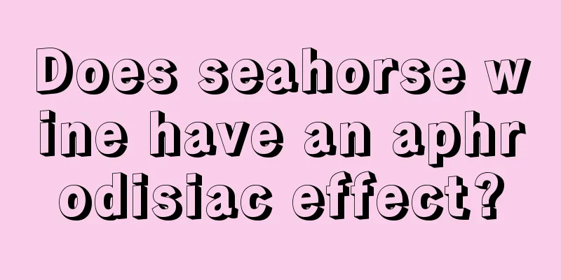 Does seahorse wine have an aphrodisiac effect?
