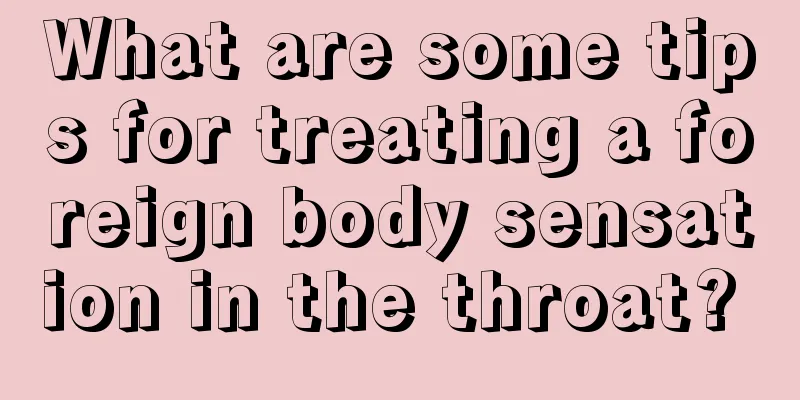 What are some tips for treating a foreign body sensation in the throat? 