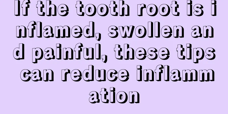 If the tooth root is inflamed, swollen and painful, these tips can reduce inflammation