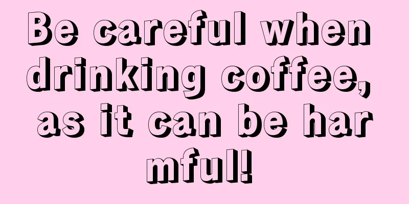Be careful when drinking coffee, as it can be harmful! 