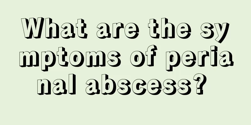 What are the symptoms of perianal abscess? 