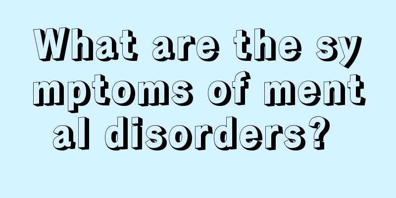 What are the symptoms of mental disorders? 
