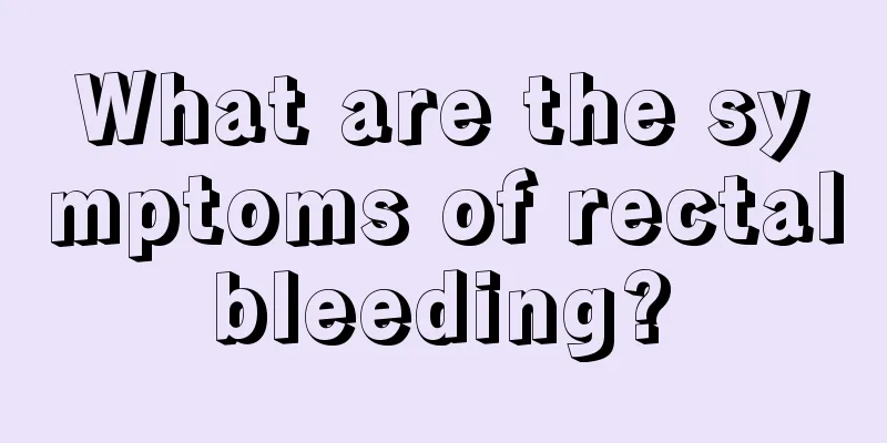 What are the symptoms of rectal bleeding? 