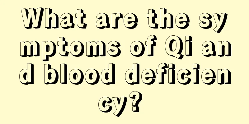 What are the symptoms of Qi and blood deficiency? 