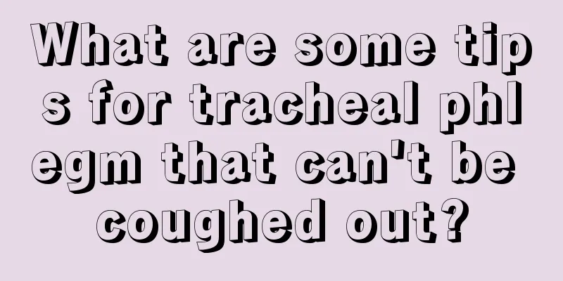 What are some tips for tracheal phlegm that can't be coughed out?