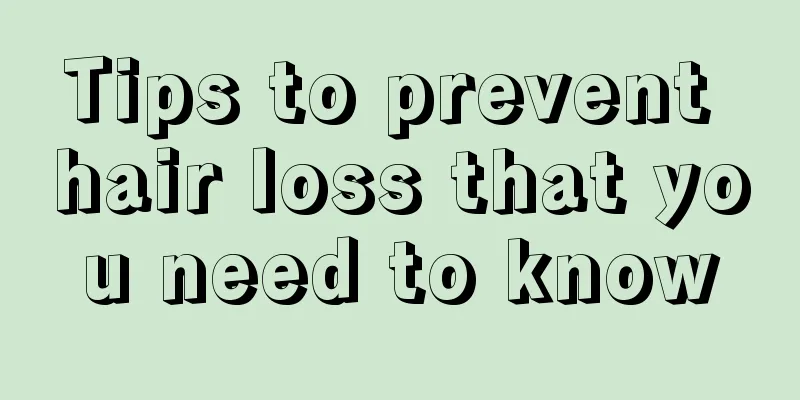 Tips to prevent hair loss that you need to know
