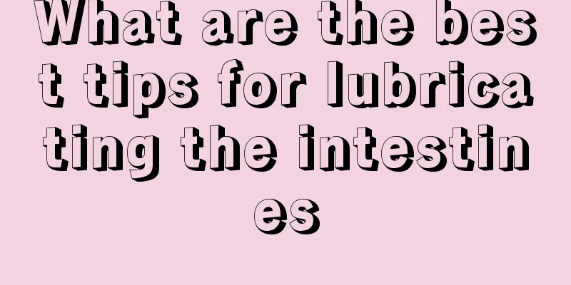What are the best tips for lubricating the intestines