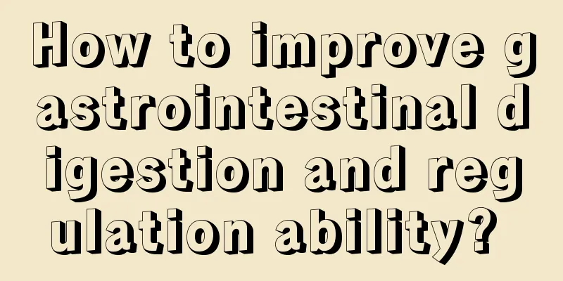 How to improve gastrointestinal digestion and regulation ability? 