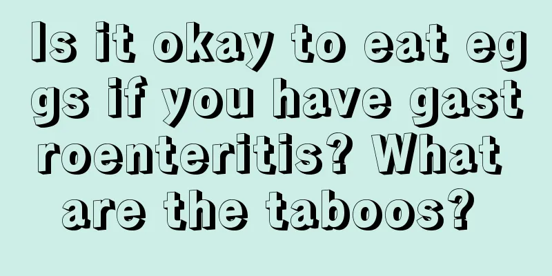 Is it okay to eat eggs if you have gastroenteritis? What are the taboos? 