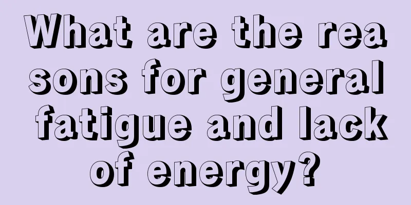 What are the reasons for general fatigue and lack of energy? 