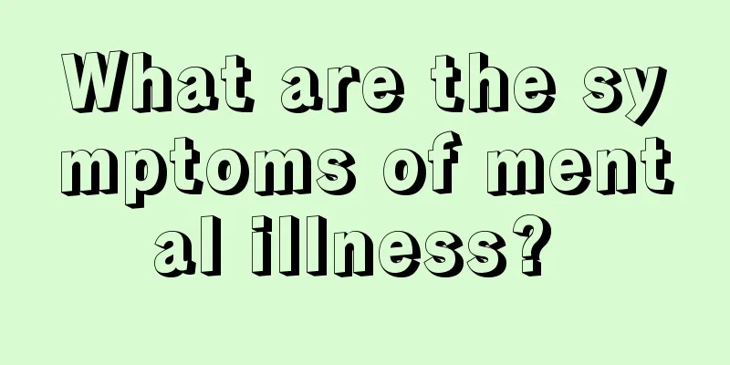 What are the symptoms of mental illness? 