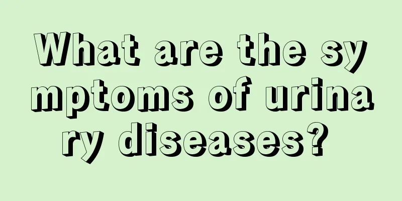 What are the symptoms of urinary diseases? 