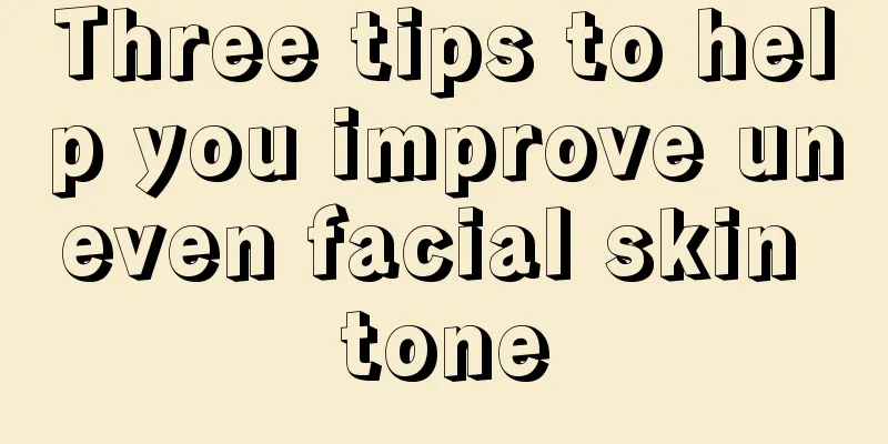 Three tips to help you improve uneven facial skin tone