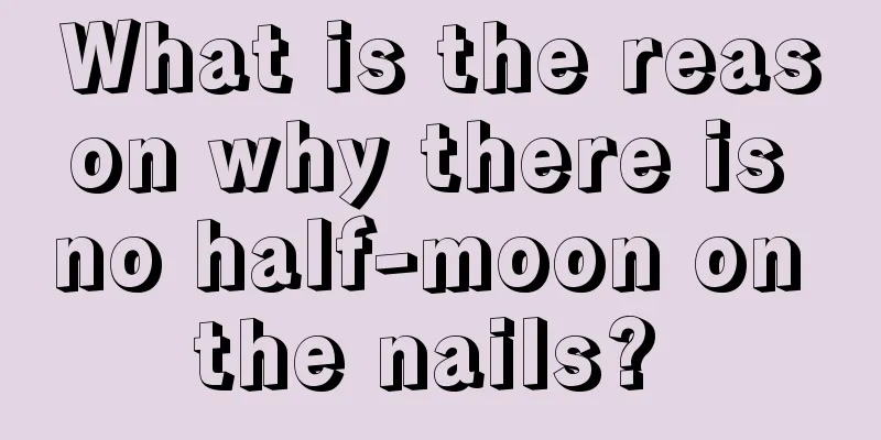 What is the reason why there is no half-moon on the nails? 