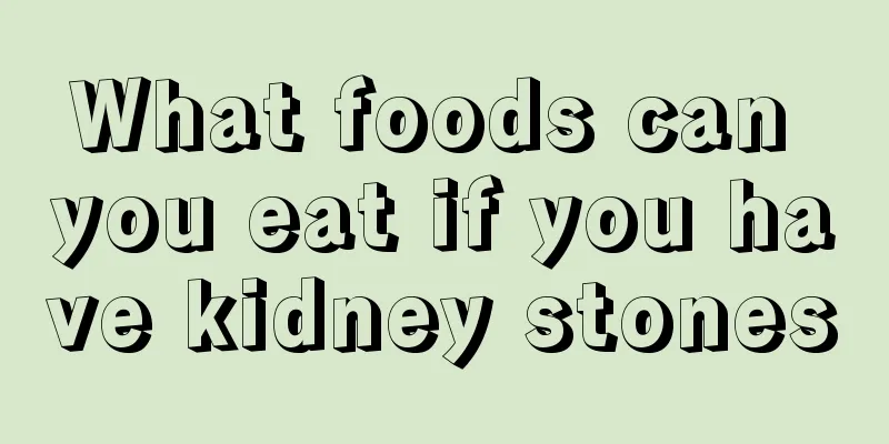 What foods can you eat if you have kidney stones