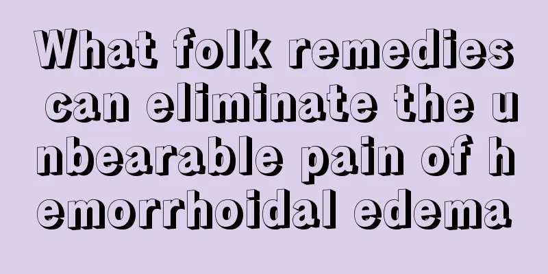 What folk remedies can eliminate the unbearable pain of hemorrhoidal edema