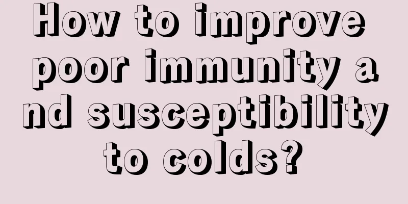 How to improve poor immunity and susceptibility to colds? 