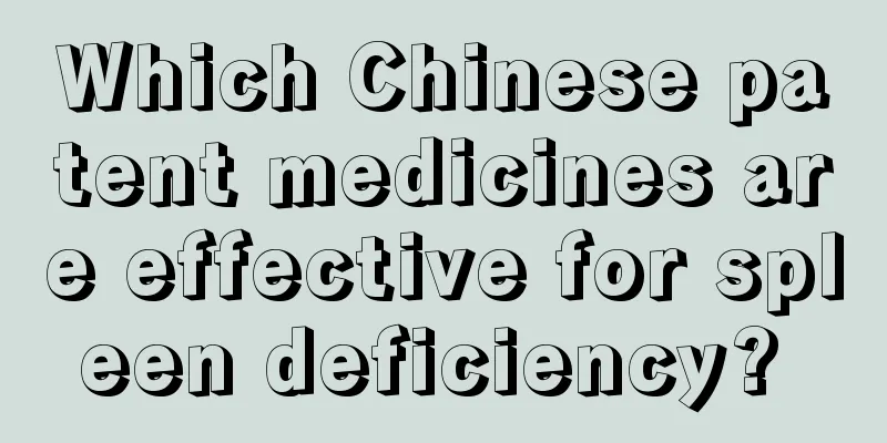Which Chinese patent medicines are effective for spleen deficiency? 