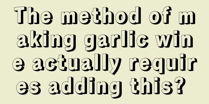 The method of making garlic wine actually requires adding this? 
