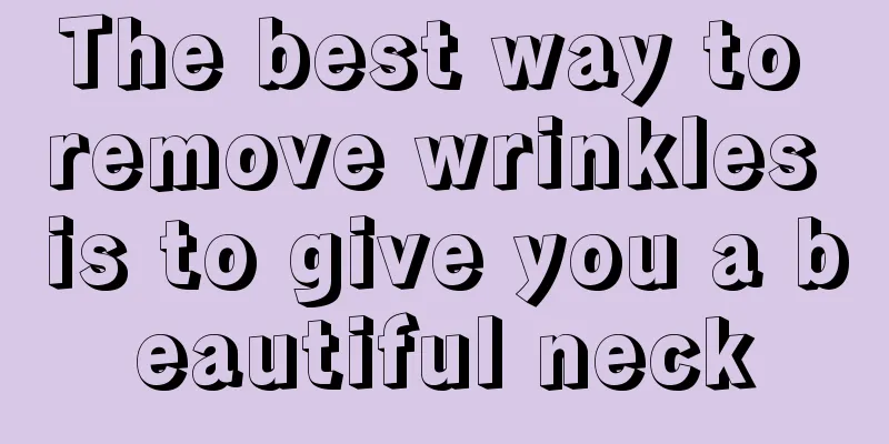 The best way to remove wrinkles is to give you a beautiful neck