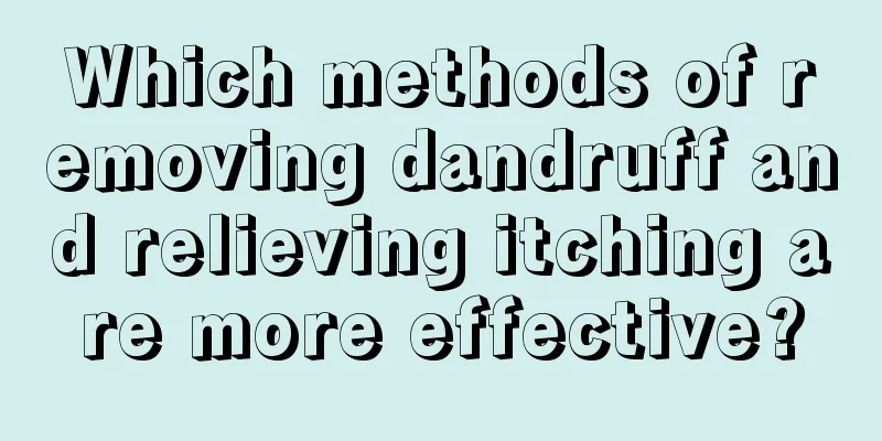 Which methods of removing dandruff and relieving itching are more effective?