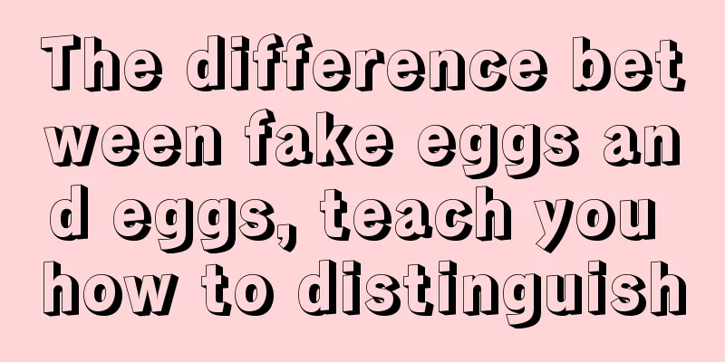 The difference between fake eggs and eggs, teach you how to distinguish