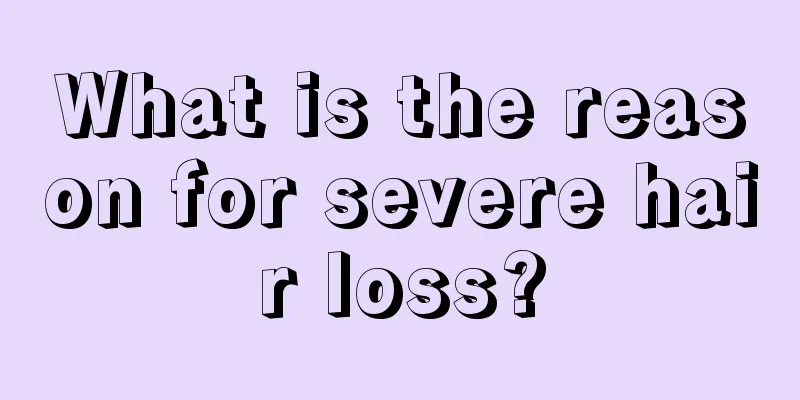 What is the reason for severe hair loss?