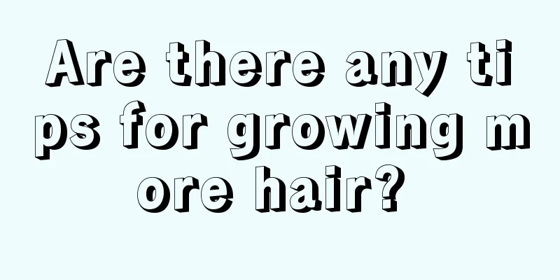 Are there any tips for growing more hair? 