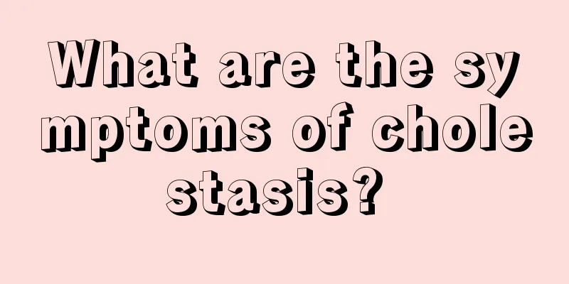What are the symptoms of cholestasis? 