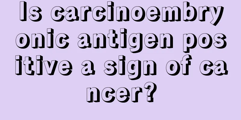 Is carcinoembryonic antigen positive a sign of cancer?