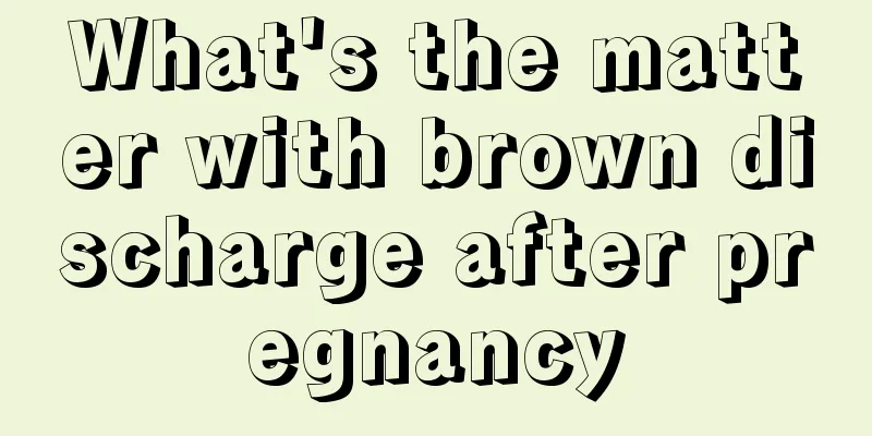 What's the matter with brown discharge after pregnancy