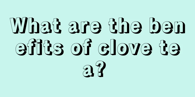 What are the benefits of clove tea? 