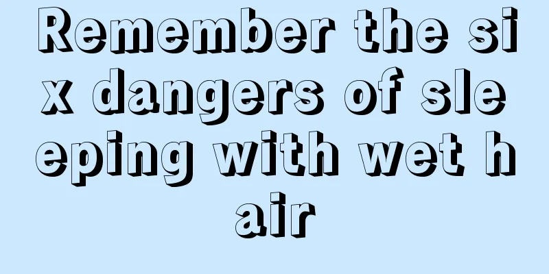 Remember the six dangers of sleeping with wet hair