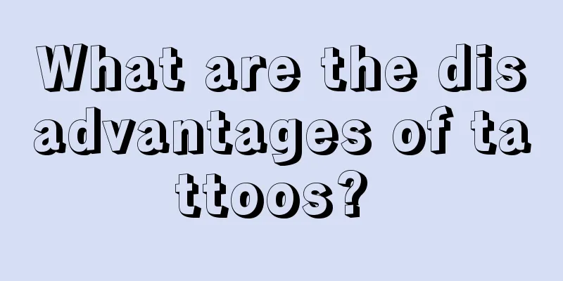 What are the disadvantages of tattoos? 