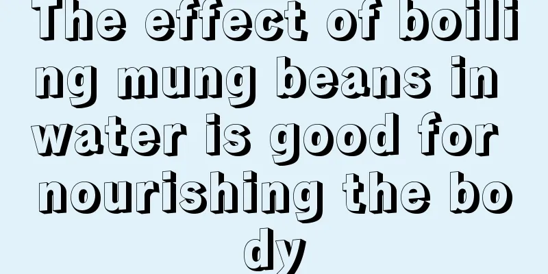 The effect of boiling mung beans in water is good for nourishing the body