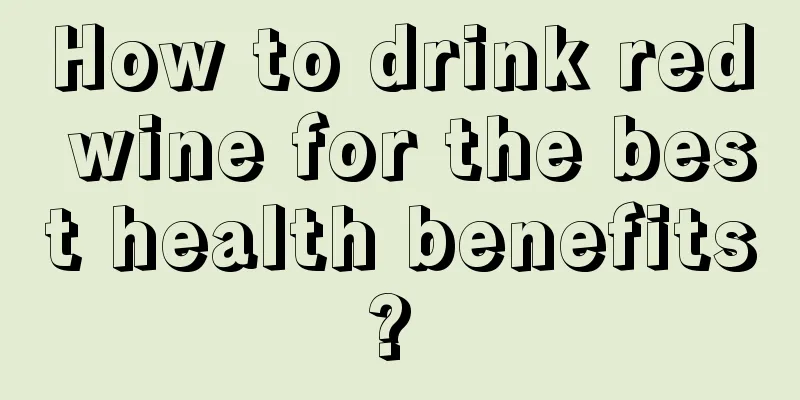How to drink red wine for the best health benefits? 