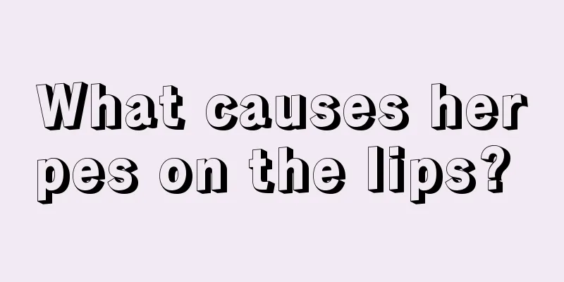 What causes herpes on the lips? 