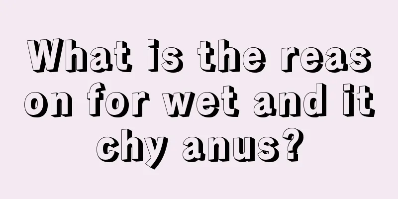 What is the reason for wet and itchy anus?